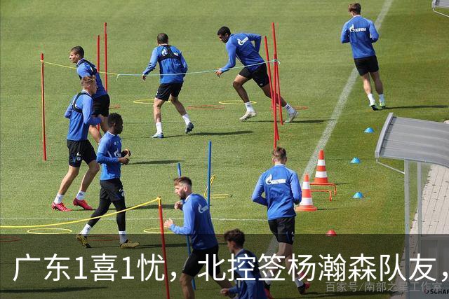 广东1喜1忧，北控签杨瀚森队友，郭艾伦晒训练照，福建敲定3外援