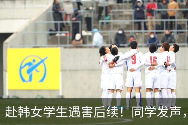 赴韩女学生遇害后续！同学发声，更多细节曝光，害人只是冰山一角