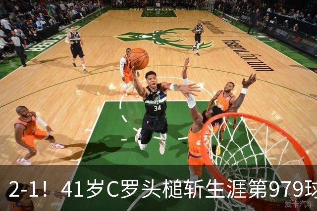 2-1！41岁C罗头槌斩生涯第979球 获8分全场最高 率队积分追平领头羊